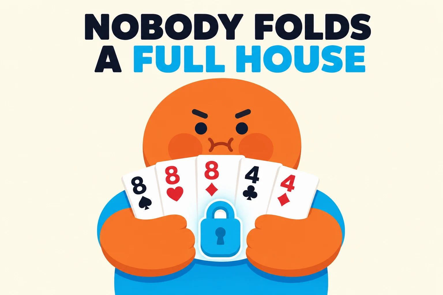 Flat illustration on a warm cream background under a bold header reading NOBODY FOLDS A FULL HOUSE, with FULL HOUSE in cyan. A round orange cartoon player with a determined face hugs a fan of five cards, three eights and two fours, against its chest, a glowing cyan padlock clasped over the fan.